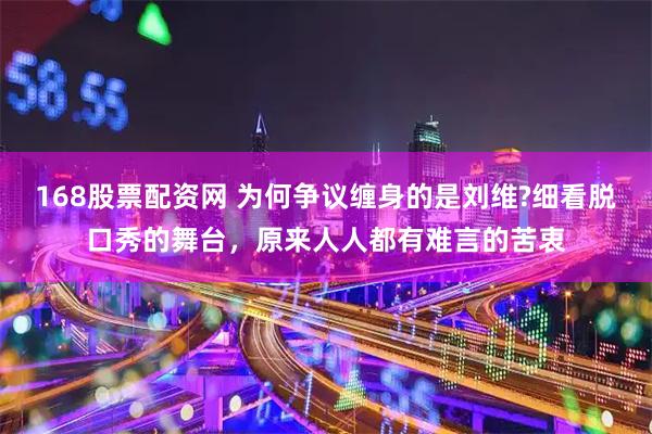 168股票配资网 为何争议缠身的是刘维?细看脱口秀的舞台，原来人人都有难言的苦衷
